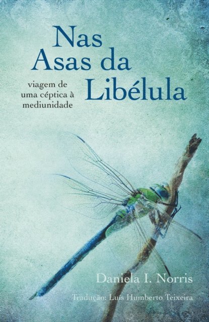 Daniela I. Norris - Nas Asas da Libélula - viagem de uma céptica à mediunidade, E-bok