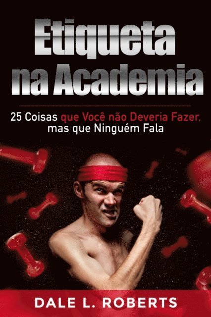 Dale L. Roberts - Etiqueta na Academia: 25 Coisas que Você não Deveria Fazer, mas que Ninguém Fala, E-bok