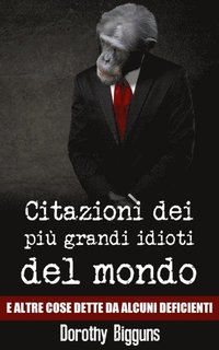 Citazioni dei piÃ¹ grandi idioti del mondo e altre cose dette da alcuni deficienti