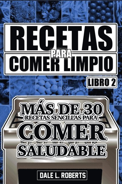 Dale L. Roberts - Recetas para Comer Limpio: Más de 30 recetas sencillas para comer saludable (Libro 2), E-bok
