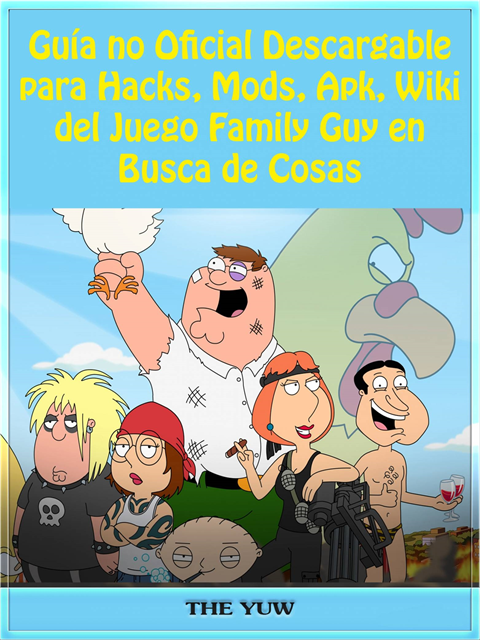 Joshua Abbott - Guía no Oficial Descargable para Hacks, Mods, Apk, Wiki del Juego Family Guy en Busca de Cosas, E-bok
