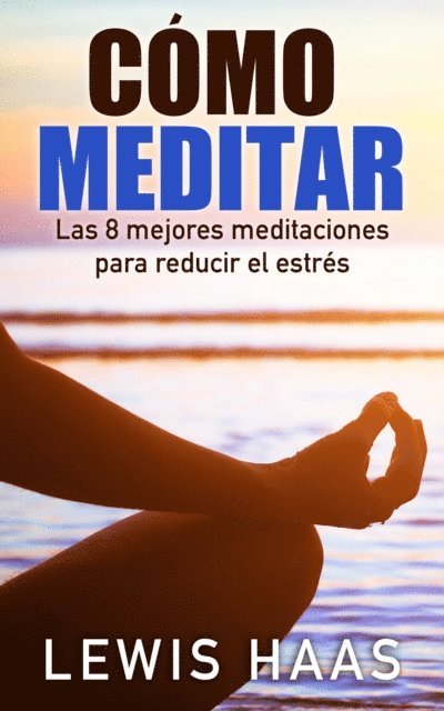 Lewis Haas - Cómo meditar - Las 8 mejores meditaciones para reducir el estrés, E-bok