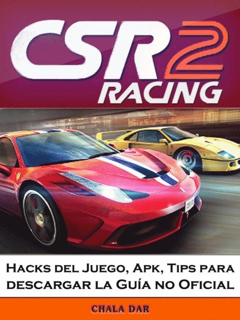 Joshua Abbott - CSR Racing 2 Hacks del Juego, Apk, Tips para descargar la Guía no Oficial, E-bok