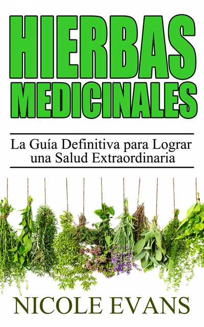 Nicole Evans - Hierbas Medicinales:  La Guía Definitiva para Lograr una Salud Extraordinaria, E-bok