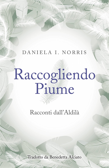 Daniela I. Norris - Raccogliendo Piume: Racconti dall'Aldilà, E-bok