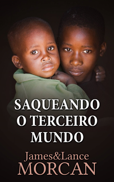 Lance Morcan, James Morcan - Saqueando o Terceiro Mundo:  Como a Elite Global Afundou  as Nações Pobres num Mar de Débitos, E-bok