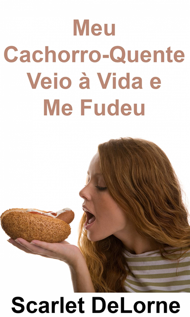 Scarlet DeLorne - Meu Cachorro-Quente Veio à Vida e Me Fudeu, E-bok