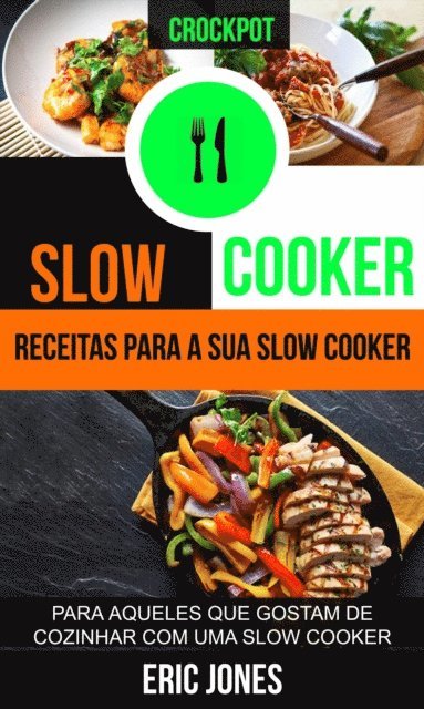 Eric Jones - Slow Cooker: Receitas para a sua slow cooker: para aqueles que gostam de cozinhar com uma slow cooker (Crockpot), E-bok