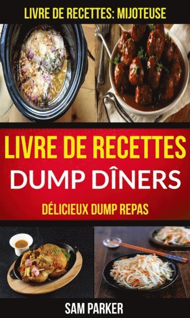 Sam Parker - Livre de recettes Dump Dîners : Délicieux Dump repas (Livre de recettes: Mijoteuse), E-bok