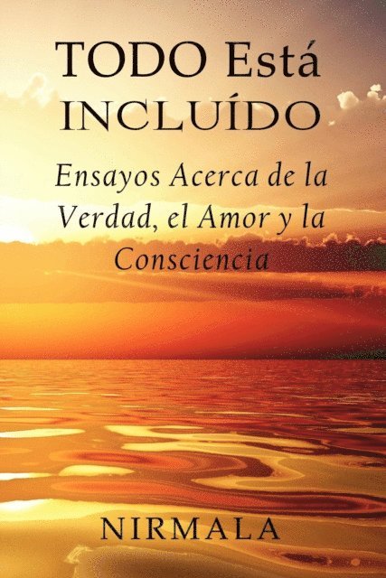 Nirmala - Todo Está Incluído - Ensayos Acerca de la Verdad, el Amor y la Consciencia, E-bok