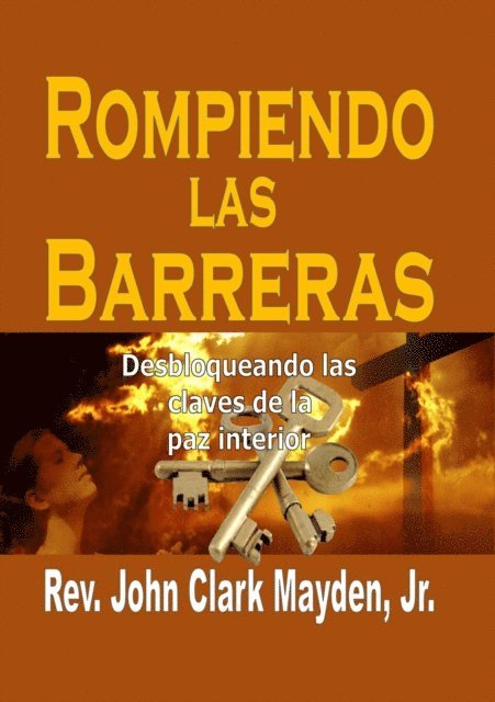 Jr., Rev. John Clark Mayden - Rompiendo las Barreras: Desbloqueando las claves de la paz interior., E-bok