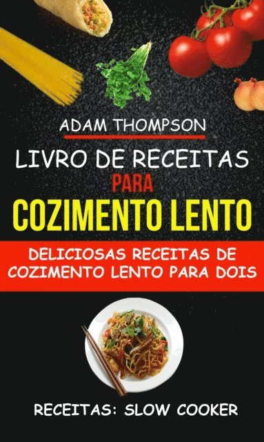 Adam Thompson - Livro de Receitas para Cozimento Lento: Deliciosas Receitas de Cozimento Lento para Dois (Receitas: Slow Cooker), E-bok