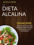La Dieta Alcalina: Ricette Alcaline per Perdere Peso e Riconquistare la Vita Facilmente (Dimagrire)