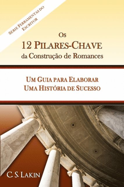C. S. Lakin - Os 12 Pilares-Chave da Construção de Romances: Um Guia para Construir uma História de Sucesso, E-bok