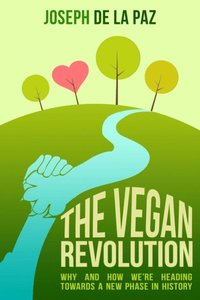 Vegan Revolution: Why and How We Are Heading Towards a New Phase in History