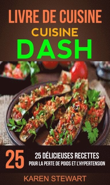 Karen Stewart - Livre de Cuisine: Dash: 25 Délicieuses Recettes: Pour la Perte de Poids et l’Hypertension, E-bok