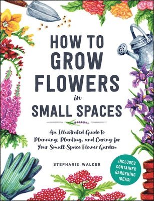 Stephanie Walker - How to Grow Flowers in Small Spaces, Inbunden