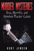 Murder Mysteries: True, Horrific, and Unsolved Murder Cases