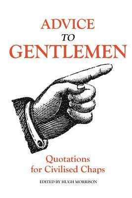 Hugh Morrison - Advice to Gentlemen: Quotations for Civilised Chaps, Häftad. Tillgänglighet: Lägg i varukorg