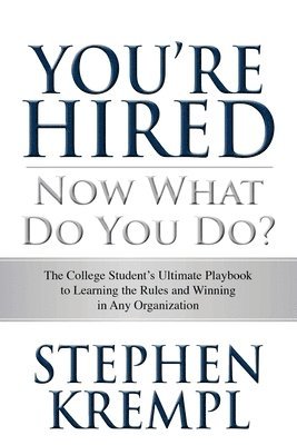 Stephen Krempl - You're Hired - Now What Do You Do?: The College Students Ultimate Playbook to Learning the Rules and Winning in Any Organization, Häftad. Tillgänglighet: Lägg i varukorg