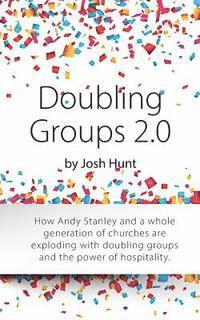 Doubling Groups 2.0: How Andy Stanley and a whole generation of churches are exploding with doubling groups and the power of hospitality.