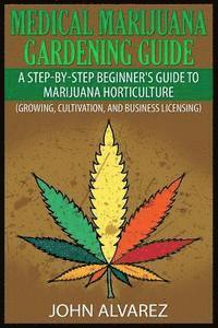 John Alvarez - Medical Marijuana Gardening Guide: A Step-By-Step Beginner's Guide to Marijuana Horticulture (Growing, Cultivation, and Business Licensing), Häftad. Tillgänglighet: Lägg i varukorg