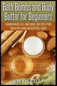 Amy Scott - Bath Bombs and Body Butter for Beginners: Homemade All Natural Recipes for Healt, Häftad. Tillgänglighet: Lägg i varukorg