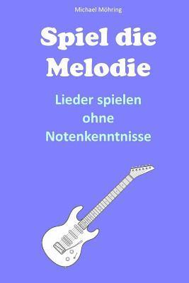 Michael Mohring - Spiel die Melodie: Lieder spielen ohne Notenkenntnisse, Häftad. Tillgänglighet: Lägg i varukorg