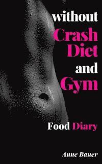 Anne Bauer - without Crash Diet and Gym: Food Diary, Häftad. Tillgänglighet: Lägg i varukorg
