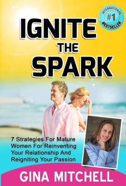 Gina Mitchell - Ignite The Spark: 7 Strategies For Mature Women For Reinventing Your Relationship and Reigniting Your Passion, Häftad. Tillgänglighet: Lägg i varukorg