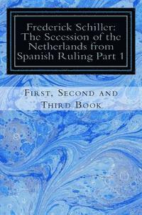 Frederick Schiller - Frederick Schiller: The Secession of the Netherlands from Spanish Ruling Part 1, Häftad. Tillgänglighet: Lägg i varukorg
