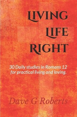 Dave G. Roberts - Living Life Right: Studies in Romans 12 - Practical Living and Loving, Häftad. Tillgänglighet: Lägg i varukorg