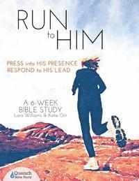 Run to Him: Press into His Presence, Respond to His Lead