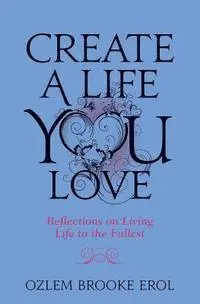 Ozlem Brooke Erol - Create a Life You Love: Reflections on Living Life to the Fullest, Häftad. Tillgänglighet: Lägg i varukorg