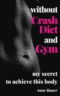 Anne Bauer - without Crash Diet and Gym: my secrete to achieve this body, Häftad. Tillgänglighet: Lägg i varukorg