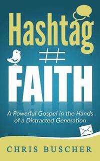 Hashtag Faith: A Powerful Gospel in the hands of a Distracted Generation