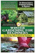 The Ultimate Guide to Companion Gardening for Beginners & the Ultimate Guide to Greenhouse Gardening for Beginners & Winter Gardening for Beginners