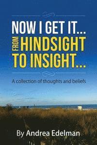 Andrea Edelman, Lois Meyer - NOW I GET IT! From Hindsight to Insight: A collection of thoughts and beliefs, Häftad. Tillgänglighet: Lägg i varukorg