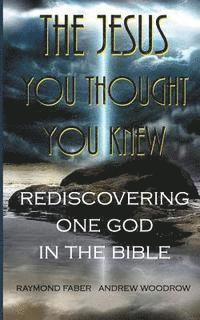 Andrew Woodrow, Raymond Faber - The Jesus You Thought You Knew: : Rediscovering One God in the Bible, Häftad. Tillgänglighet: Lägg i varukorg
