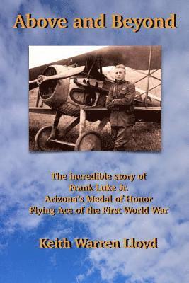 Keith Warren Lloyd - Above and Beyond: The Incredible Story of Frank Luke Jr., Arizona's Medal of Honor Flying Ace of the First World War, Häftad. Tillgänglighet: Lägg i varukorg