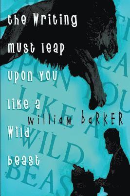 William Barker - The Writing Must Leap Upon You Like A Wild Beast, Häftad. Tillgänglighet: Lägg i varukorg