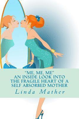 Linda Mather - "Me, Me, Me" - An inside look into the fragile heart of a self absorbed mother, Häftad
