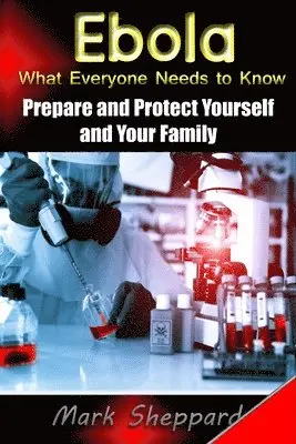 Mark Sheppard - Ebola What Everyone Needs to Know: Prepare and Protect Yourself and Your Family, Häftad. Tillgänglighet: Lägg i varukorg