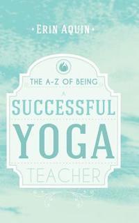 Erin Aquin - The A-Z of Being a Successful Yoga Teacher, Häftad. Tillgänglighet: Lägg i varukorg