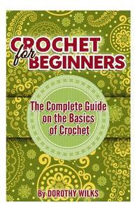 Crochet for Beginners: The Complete Guide on the Basics of Crochet