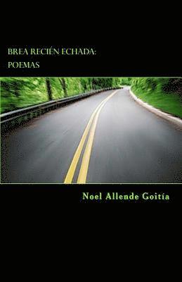 Noel Allende Goitía - Brea Recién Echada: Poemas, Häftad