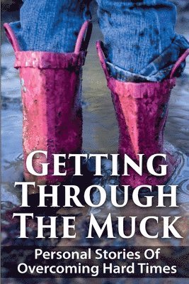 Angela Myers, Anh Nguyen - Getting Through The Muck: Personal Stories Of Overcoming Hard Times, Häftad. Tillgänglighet: Lägg i varukorg