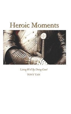 Tony Tan - Heroic Moments: Living Well By Doing Good, Häftad. Tillgänglighet: Lägg i varukorg