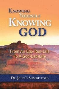 John Shackelford - Knowing Yourself Knowing God: Moving from An Ego-Run-Life to a God-Led-Life, Häftad