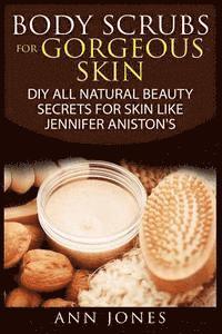 Ann Jones - Body Scrubs for Gorgeous Skin: DIY All Natural Beauty Secrets For Skin Like Jennifer Aniston's, Häftad. Tillgänglighet: Lägg i varukorg